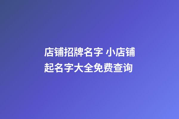 店铺招牌名字 小店铺起名字大全免费查询-第1张-店铺起名-玄机派